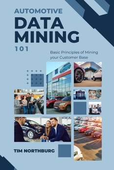 Paperback Automotive Data Mining 101: Basic Principles Of Data Mining Your Customer Base Book