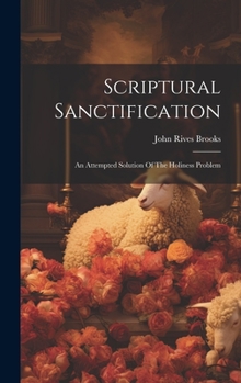 Hardcover Scriptural Sanctification: An Attempted Solution Of The Holiness Problem Book