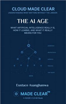 Paperback THE AI AGE: WHAT ARTIFICIAL INTELLIGENCE REALLY IS, HOW IT LEARNS, AND WHAT IT MEANS FOR YOU (CLOUD MADE CLEAR) Book