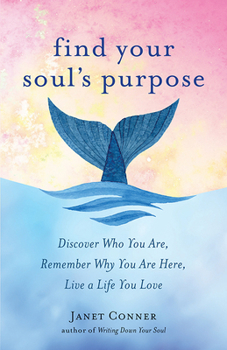 Paperback Find Your Soul's Purpose: Discover Who You Are, Remember Why You Are Here, Live a Life You Love (Find Your Purpose in Life) Book