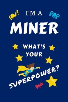 Paperback I'm A Miner What's Your Superpower?: Perfect Gag Gift For A Superpowered Miner - Blank Lined Notebook Journal - 100 Pages 6 x 9 Format - Office - Work Book