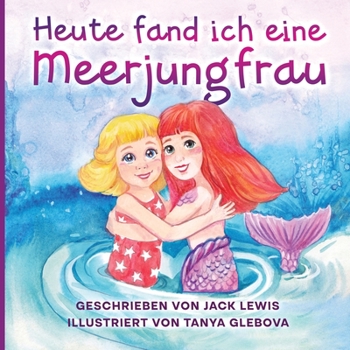 Paperback Heute fand ich eine Meerjungfrau: Eine zauberhafte Geschichte für Kinder über Freundschaft und die Kraft der Fantasie [German] Book