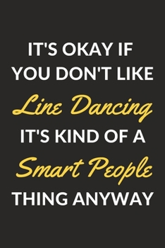 It's Okay If You Don't Like Line Dancing It's Kind Of A Smart People Thing Anyway: A Line Dancing Journal Notebook to Write Down Things, Take Notes, ... or Keep Track of Habits (6" x 9" - 120 Pages)