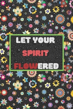 LET YOUR SPIRIT FLOWERED
