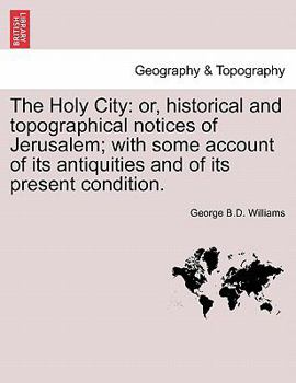 Paperback The Holy City: or, historical and topographical notices of Jerusalem; with some account of its antiquities and of its present conditi Book