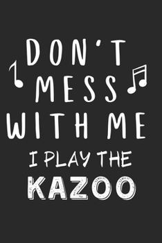 Paperback Don't mess with me I play the Kazoo: Lined Journal, 120 Pages, 6 x 9, Music Instrument Gift Kazoo Instruments, Black Matte Finish (Don't mess with me Book