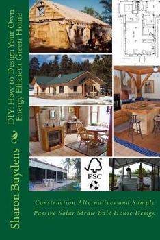 Paperback DIY: How to Design Your Own Energy Efficient Green Home: Construction Alternatives and Sample Passive Solar Straw Bale Hous Book