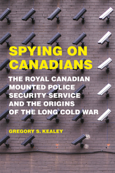 Paperback Spying on Canadians: The Royal Canadian Mounted Police Security Service and the Origins of the Long Cold War Book