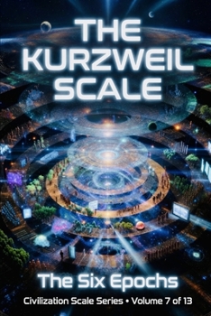 Kurzweil Scale: The Six Epochs (Civilization Scales Series)
