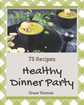 Paperback 75 Healthy Dinner Party Recipes: A Healthy Dinner Party Cookbook You Will Love Book