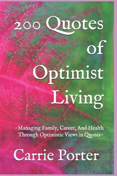 200 Quotes of Optimist Living: ~Managing Family, Career, And Health Through Optimistic Views in Quotes~