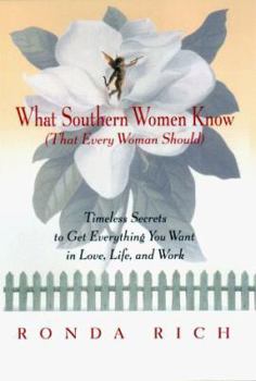Hardcover What Southern Women Know (That Every Woman Should): Timeless Secrets to Get Everything You Want in Love, Life and Work Book