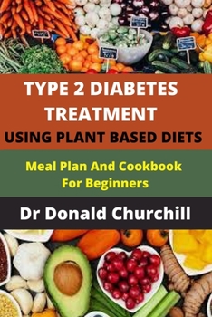 Paperback Type 2 Diabetes Treatment Using Plant Based Diets: Meal Plan and Cookbook for Beginners Book