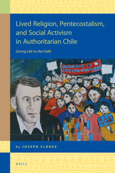 Hardcover Lived Religion, Pentecostalism, and Social Activism in Authoritarian Chile: Giving Life to the Faith Book