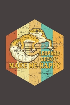 Leopard Geckos Make Me Happy: Funny Gift For Leopard Gecko Lovers And Everyone Who Love Animals- Notebook, Planner Or Journal For Writing About ... To Write In for School, Kids & Students