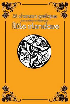 30 chansons gaéliques avec partitions et doigtés pour flûte irlandaise (Flûte irlandaise pour enfants)