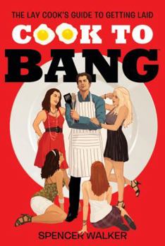 Paperback Cook to Bang: The Lay Cook's Guide to Getting Laid Book