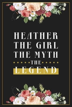 Paperback Heather The Girl The Myth The Legend: Lined Notebook / Journal Gift, 120 Pages, 6x9, Matte Finish, Soft Cover Book