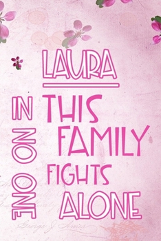 Paperback LAURA In This Family No One Fights Alone: Personalized Name Notebook/Journal Gift For Women Fighting Health Issues. Illness Survivor / Fighter Gift fo Book