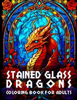 Paperback Stained Glass Dragons Coloring Book For Adults: +80 page Adorable Detailed Stained Glass Dragons Illustrations, A Unique and Creative Way to Relax and Book