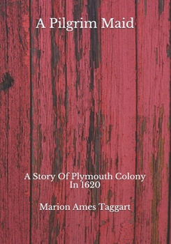 A Pilgrim Maid: A Story Of Plymouth Colony In 1620