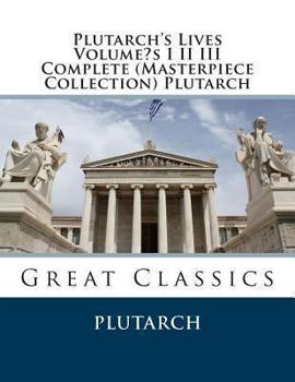 Paperback Plutarch's Lives Volume?s I II III Complete (Masterpiece Collection) Plutarch: Great Classics Book