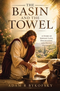 The Basin and the Towel: A Story of Servant Love, Discipleship, and Divine Example