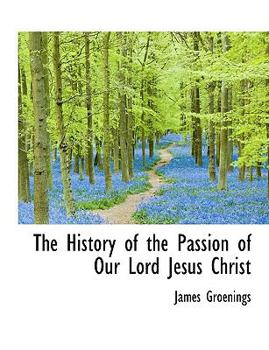 Paperback The History of the Passion of Our Lord Jesus Christ [Large Print] Book