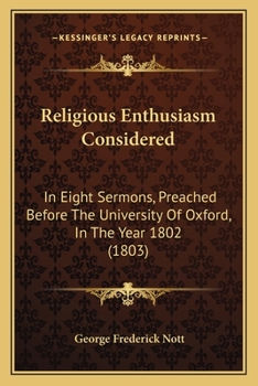 Religious Enthusiasm Considered; in Eight Sermons, Preached Before the University of Oxford, in the Year MDCCCII., at the Lecture Founded by John Bampton, A.M. [sic], Canon of Salisbury