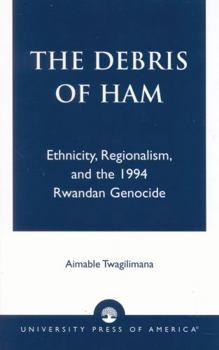 Paperback Debris of Ham: Ethnicity, Regionalism, and the 1994 Rwandan Genocide Book
