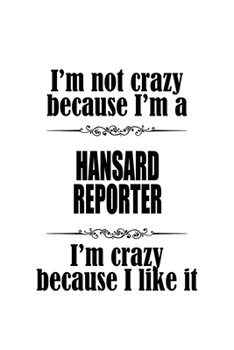 Paperback I'm Not Crazy Because I'm A Hansard Reporter I'm Crazy Because I like It: Creative Hansard Reporter Notebook, Journal Gift, Diary, Doodle Gift or Note Book