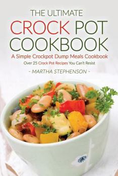 Paperback The Ultimate Crock Pot Cookbook - A Simple Crockpot Dump Meals Cookbook: Over 25 Crock Pot Recipes You Can't Resist Book