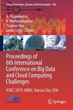 Proceedings of 6th International Conference on Big Data and Cloud Computing Challenges: ICBCC 2019, UMKC, Kansas City, USA (Smart Innovation, Systems and Technologies)