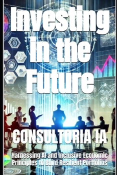 Investing in the Future: Harnessing AI and Inclusive Economic Principles to Build Resilient Portfolios (Business Strategy)