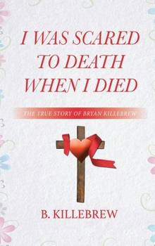 Hardcover I Was Scared to Death When I Died: The True Story of Bryan Killebrew [Large Print] Book