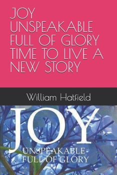 JOY UNSPEAKABLE FULL OF GLORY TIME TO LIVE A NEW STORY
