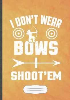 I Don't Wear Bows I Shoot'em: Archery Blank Lined Notebook/ Journal, Writer Practical Record. Dad Mom Anniversay Gift. Thoughts Creative Writing Logbook. Fashionable Vintage Look 110 Pages B5