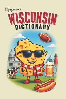 Wisconsin Dictionary: A Guide to Language in America's Dairyland (Wayne Larson's Tales from Life in Wisconsin)