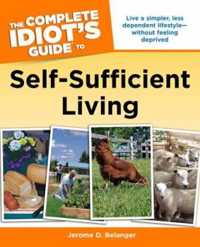 Paperback The Complete Idiot's Guide to Self-Sufficient Living: Live a Simpler, Less Dependent Lifestyle Without Feeling Deprived Book