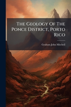 The Geology Of The Ponce District, Porto Rico...