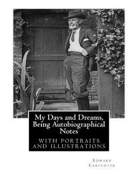 Paperback My Days and Dreams, Being Autobiographical Notes.By Edward Carpenter: with portraits and illustrations, Book