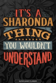 Its A Sharonda Thing You Wouldnt Understand: Sharonda Name Planner With Notebook Journal Calendar Personal Goals Password Manager & Much More, Perfect Gift For Sharonda