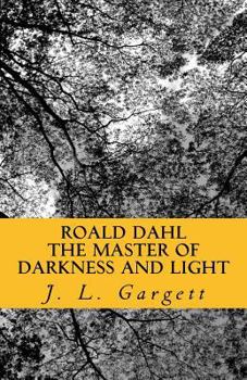 Roald Dahl the Master of Darkness and Light: Essays on Roald Dahl's Stories for Adults and Children