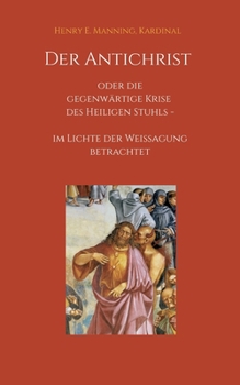 Der Antichrist oder die gegenwärtige Krise des Heiligen Stuhls: im Lichte der Weissagung betrachtet