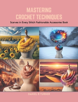 Paperback Mastering Crochet Techniques: Scarves in Every Stitch Fashionable Accessories Book