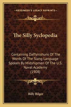 The Silly Syclopedia: Containing Daffynishuns Of The Words Of The Slang Language Spoken By Midshipmen Of The U.S. Naval Academy (1908)