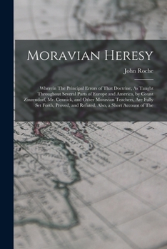 Paperback Moravian Heresy: Wherein The Principal Errors of That Doctrine, As Taught Throughout Several Parts of Europe and America, by Count Zinz Book