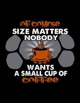 Of Course Size Matters Nobody Wants A Small Cup Of Coffee: Weekly planner and notebook 2020. Best weekly planner with date and days name, to do list, ... A perfect at a glance 2020 weekly planner