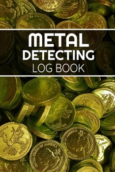 Paperback Metal Detecting Log Book: Keep Track of your Metal Detecting Statistics & Improve your Skills - Gift for Metal Detectorist and Coin Whisperer Book