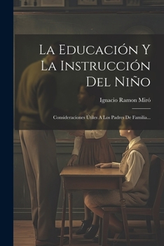 La Educación Y La Instrucción Del Niño: Consideraciones Útiles A Los Padres De Familia... (Spanish Edition)